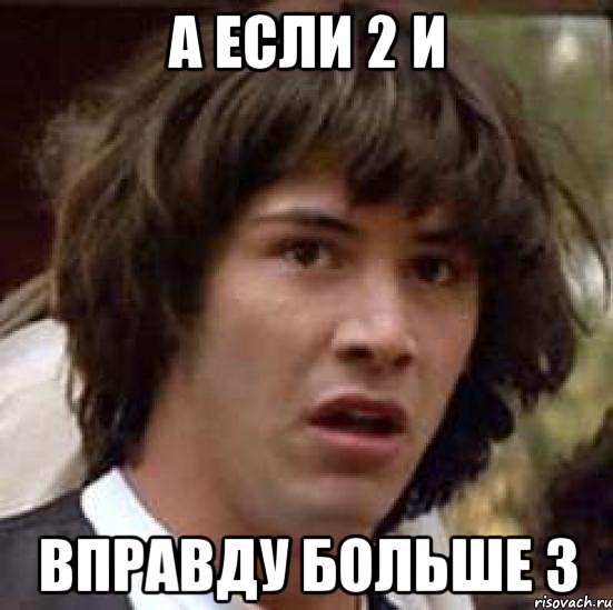 А если 2 и вправду больше 3, Мем А что если (Киану Ривз)