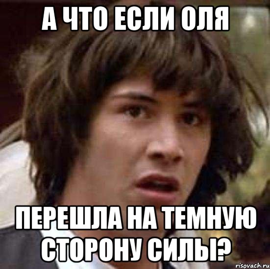 А что если Оля перешла на темную сторону силы?, Мем А что если (Киану Ривз)