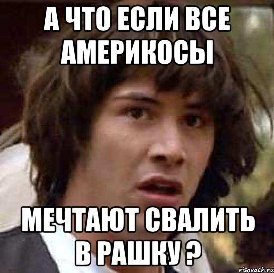 а что если все америкосы мечтают свалить в рашку ?, Мем А что если (Киану Ривз)