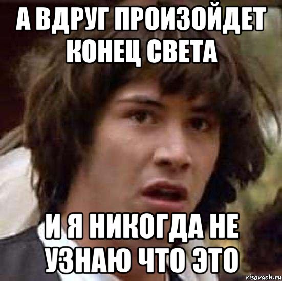 а вдруг произойдет конец света и я никогда не узнаю что это, Мем А что если (Киану Ривз)