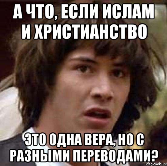 а что, если ислам и христианство это одна вера, но с разными переводами?, Мем А что если (Киану Ривз)