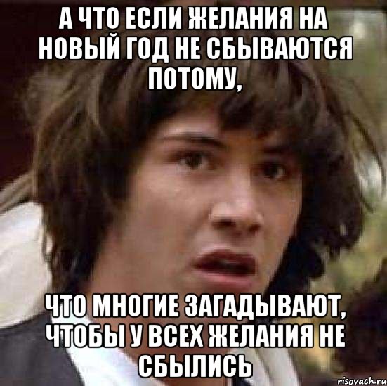 А что если желания на Новый год не сбываются потому, что многие загадывают, чтобы у всех желания не сбылись, Мем А что если (Киану Ривз)