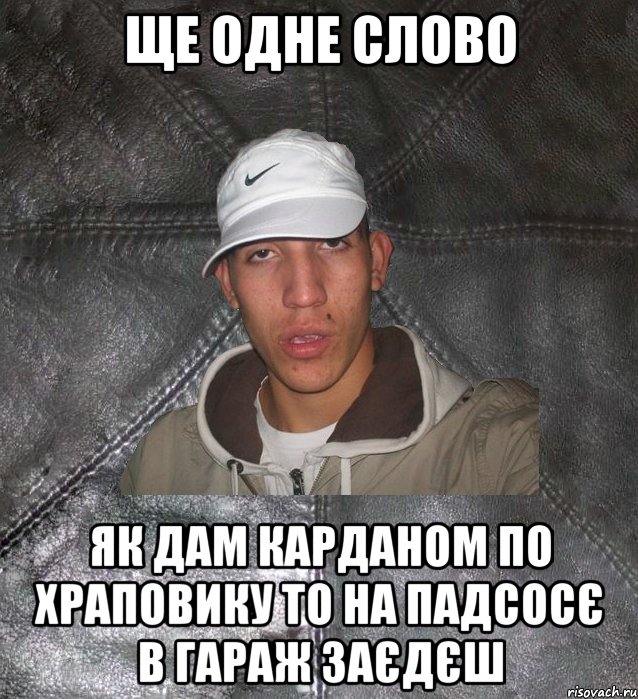 ще одне слово як дам карданом по храповику то на падсосє в гараж заєдєш, Мем Клапан