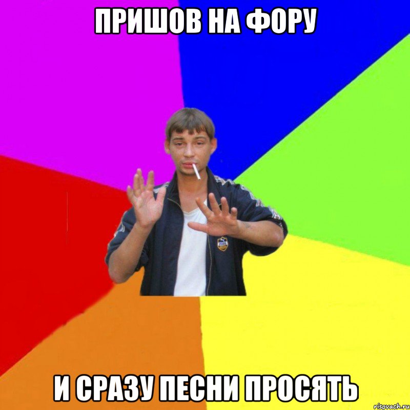пришов на фору и сразу песни просять