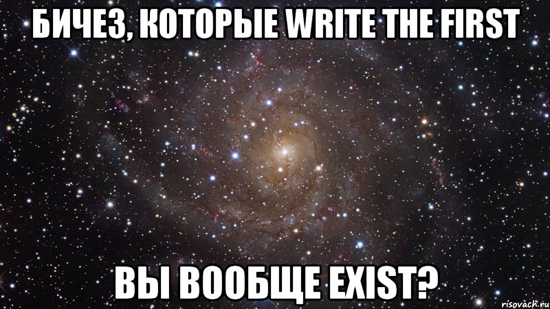 бичез, которые write the first вы вообще exist?, Мем  Космос (офигенно)