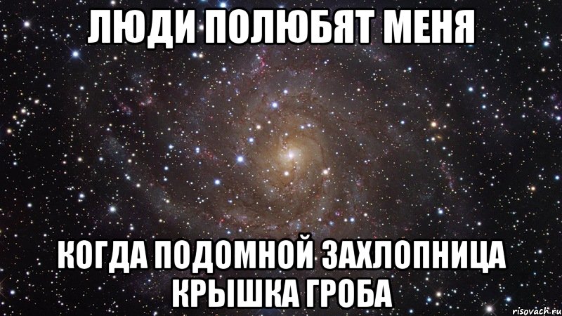 люди полюбят меня когда подомной захлопница крышка гроба, Мем  Космос (офигенно)