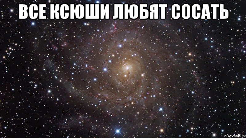 все ксюши любят сосать , Мем  Космос (офигенно)