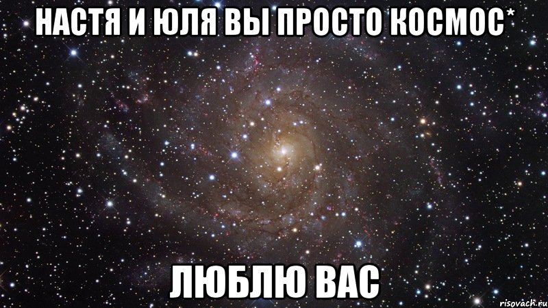 настя и юля вы просто космос* люблю вас, Мем  Космос (офигенно)