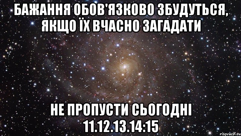 Бажання обов'язково збудуться, якщо їх вчасно загадати Не пропусти сьогодні 11.12.13.14:15, Мем  Космос (офигенно)