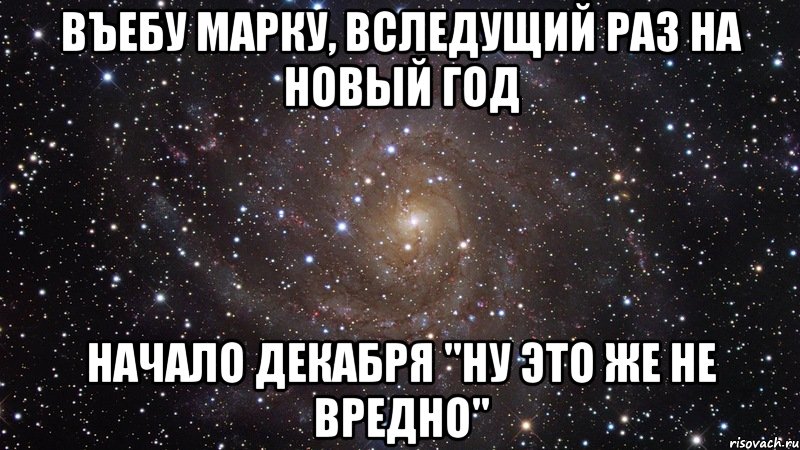 въебу марку, вследущий раз на новый год начало декабря "ну это же не вредно", Мем  Космос (офигенно)