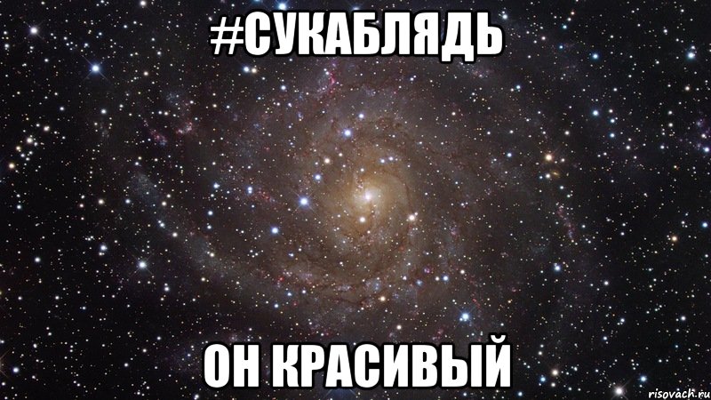 #сукаблядь Он красивый, Мем  Космос (офигенно)