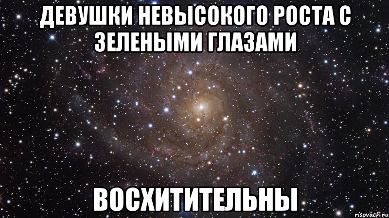 Девушки невысокого роста с зелеными глазами ВОСХИТИТЕЛЬНЫ, Мем  Космос (офигенно)