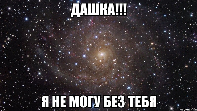 ДАШКА!!! Я НЕ МОГУ БЕЗ ТЕБЯ, Мем  Космос (офигенно)