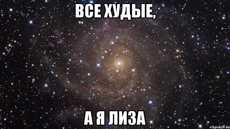 Все худые, А я Лиза, Мем  Космос (офигенно)