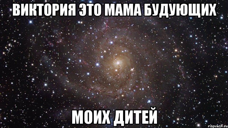 Виктория это мама будующих моих дитей, Мем  Космос (офигенно)