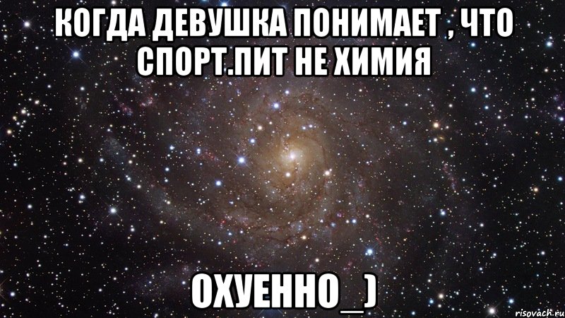 Когда девушка понимает , что спорт.пит не химия Охуенно_), Мем  Космос (офигенно)