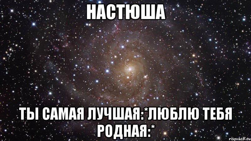 Настюша Ты самая лучшая:*люблю тебя родная:*, Мем  Космос (офигенно)