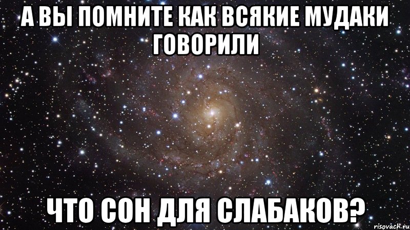 а вы помните как всякие мудаки говорили что сон для слабаков?, Мем  Космос (офигенно)