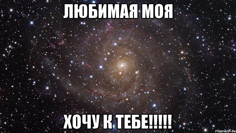 ЛЮБИМАЯ МОЯ ХОЧУ К ТЕБЕ!!!!!, Мем  Космос (офигенно)