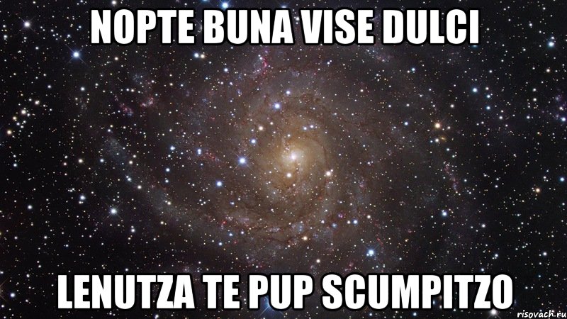 Nopte buna vise dulci LEnutza te pup Scumpitzo, Мем  Космос (офигенно)