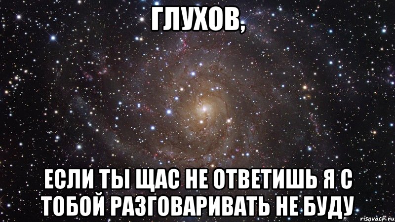 Глухов, Если ты щас не ответишь я с тобой разговаривать не буду, Мем  Космос (офигенно)