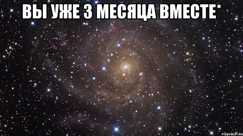 ВЫ УЖЕ 3 МЕСЯЦА ВМЕСТЕ* , Мем  Космос (офигенно)