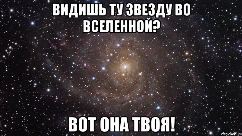 Видишь ту звезду во вселенной? Вот она твоя!, Мем  Космос (офигенно)