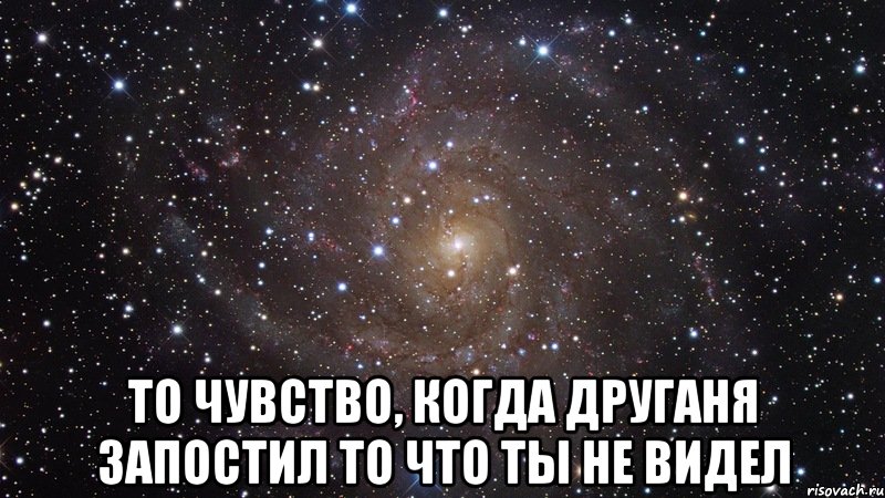  то чувство, когда друганя запостил то что ты не видел, Мем  Космос (офигенно)