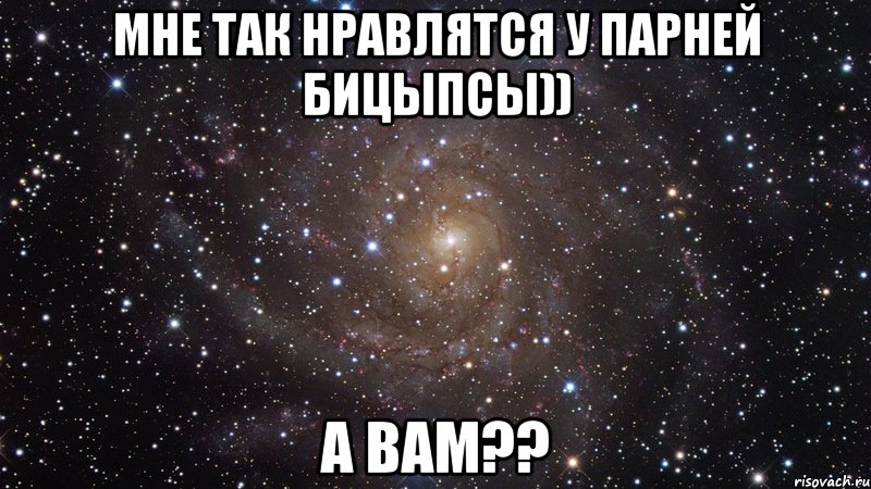 Мне так нравлятся у парней бицыпсы)) А вам??, Мем  Космос (офигенно)