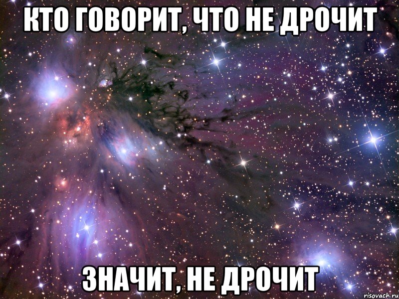 кто говорит, что не дрочит значит, НЕ ДРОЧИТ
