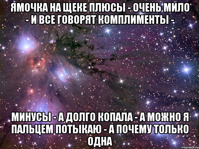 Ямочка на щеке плюсы - очень мило - и все говорят комплименты - минусы - а долго копала - а можно я пальцем потыкаю - а почему только одна
