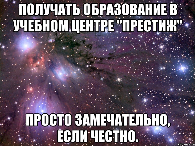 получать образование в учебном центре "престиж" просто замечательно, если честно., Мем Космос