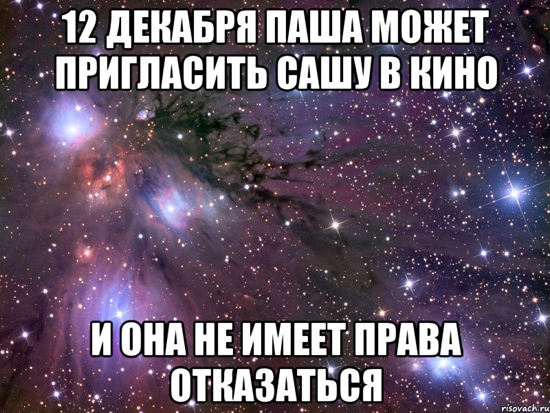 12 декабря Паша может пригласить Сашу в кино И она не имеет права отказаться, Мем Космос