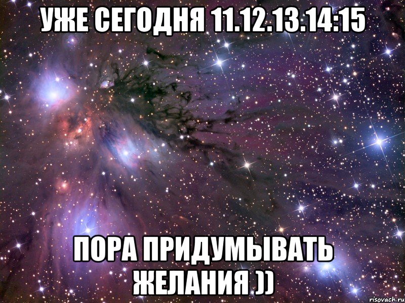 УЖЕ СЕГОДНЯ 11.12.13.14:15 ПОРА ПРИДУМЫВАТЬ ЖЕЛАНИЯ )), Мем Космос