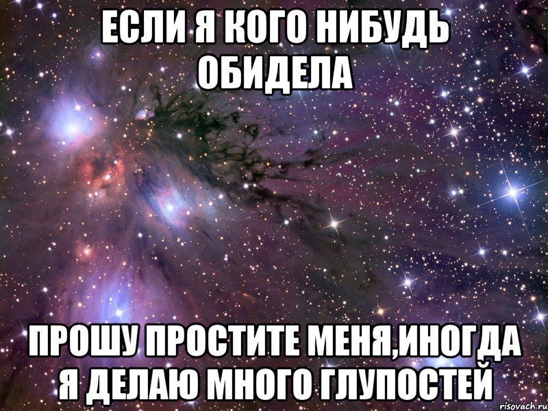 Если я кого нибудь обидела Прошу простите меня,иногда я делаю много глупостей, Мем Космос