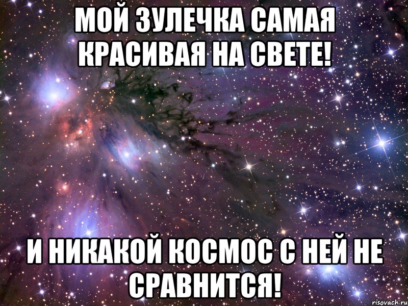 Мой Зулечка самая красивая на свете! И никакой космос с ней не сравнится!, Мем Космос