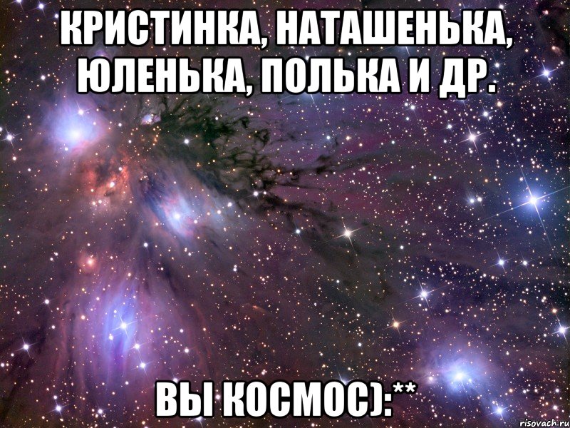 кристинка, наташенька, юленька, полька и др. вы космос):**, Мем Космос