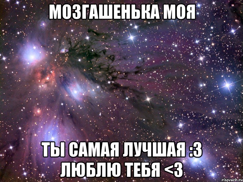 Мозгашенька моя Ты самая лучшая :3 люблю тебя <3, Мем Космос