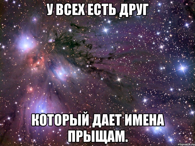 У всех есть друг который дает имена прыщам., Мем Космос