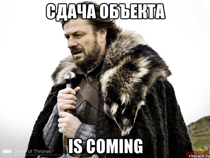 сдача объекта is coming, Мем Зима близко крепитесь (Нед Старк)