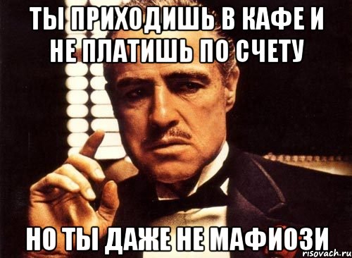 ты приходишь в кафе и не платишь по счету но ты даже не мафиози, Мем крестный отец