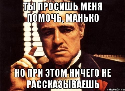 Ты просишь меня помочь, Манько Но при этом ничего не рассказываешь, Мем крестный отец