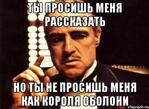 Ты просишь меня рассказать Но ты не просишь меня как короля Оболони, Мем крестный отец