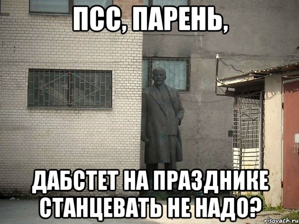 псс, парень, дабстет на празднике станцевать не надо?, Мем  Ленин за углом (пс, парень)