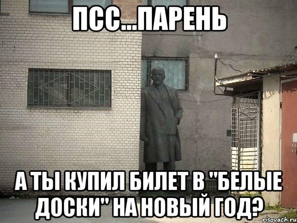 ПСС...ПАРЕНЬ А ТЫ КУПИЛ БИЛЕТ В "БЕЛЫЕ ДОСКИ" НА НОВЫЙ ГОД?, Мем  Ленин за углом (пс, парень)