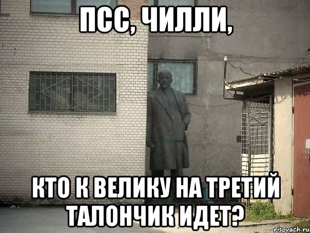 Псс, Чилли, кто к Велику на третий талончик идет?, Мем  Ленин за углом (пс, парень)