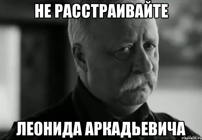 Не расстраивайте Леонида Аркадьевича, Мем Не расстраивай Леонида Аркадьевича