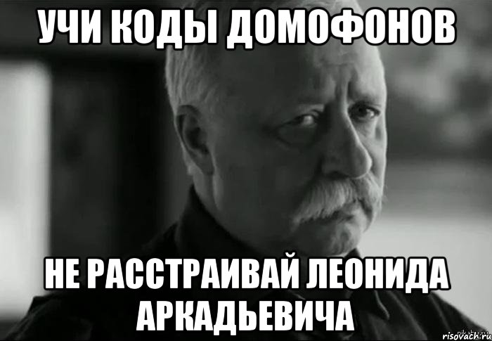 Учи коды домофонов Не расстраивай Леонида Аркадьевича, Мем Не расстраивай Леонида Аркадьевича