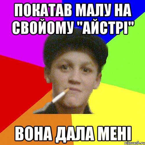 покатав малу на свойому "Айстрі" вона дала мені
