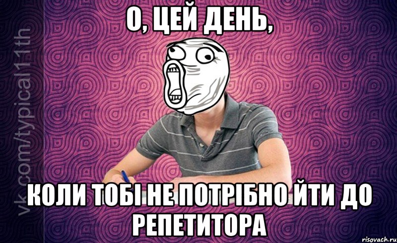 о, цей день, Коли тобі не потрібно йти до репетитора